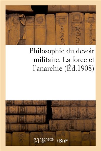 Philosophie du devoir militaire. La force et l'anarchie - broché ...