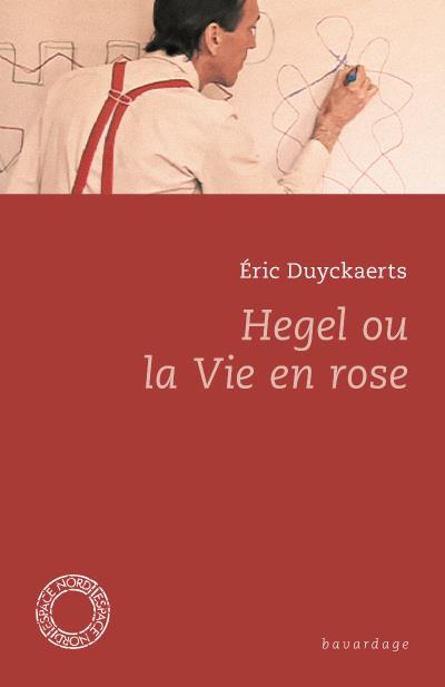 Hegel ou la vie en rose - Eric Duyckaerts - Poche