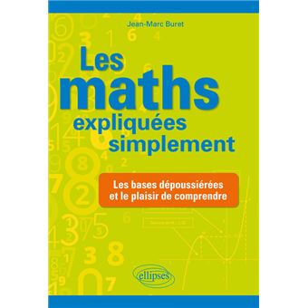 Les Maths Expliquees Simplement Les Bases Depoussierees Et Le Plaisir De Comprendre Les Bases Depoussierees Et Le Plaisir De Comprendre Broche Jean Marc Buret Achat Livre Fnac