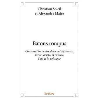 Bâtons rompus Conversations entre deux entrepreneurs sur la société, la ...