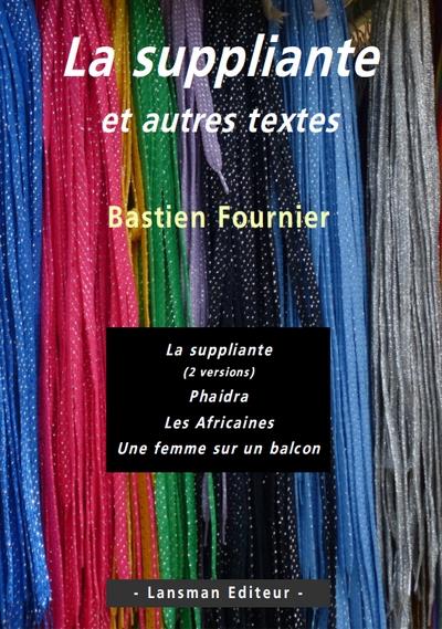 La suppliante et autres textes - Bastien Fournier - broché