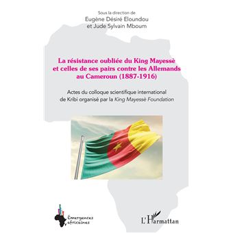 La résistance oubliée du King Mayessè et celles de ses pairs contre les Allemands au Cameroun (1887-1916)