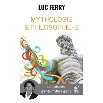 Mythologie Philosophie Le Sens Des Grands Mythes Grecs Tome 2 Poche Luc Ferry Achat Livre Fnac