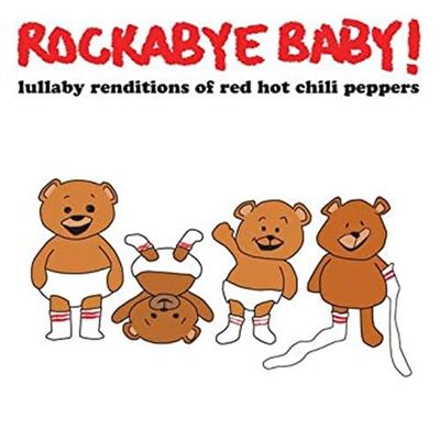 Rockabye baby lullaby renditions of red hot chili peppers