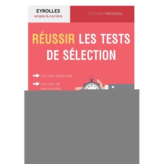 Reussir Les Tests De Selection Les Tests D Aptitude Les Tests De Personnalite Les Mises En Situation Professionnelle Broche Clothilde Hanoteau Achat Livre Ou Ebook Fnac