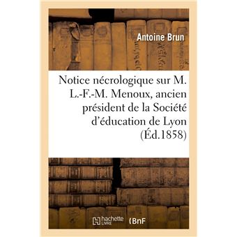 Notice nécrologique sur M. L.-F.-M. Menoux, ancien président de la Société d'éducation de Lyon