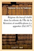 Au sujet du régime du travail établi dans la colonie de l'île de la Réunion