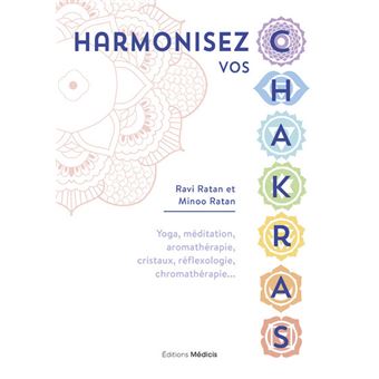 Harmonisez vos chakras - Yoga, méditation, aromathérapie, cristaux, réflexologie, chromathérapie...