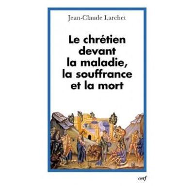 Le chrétien devant la maladie, la souffrance et la mort - Jean-Claude Larchet - broché