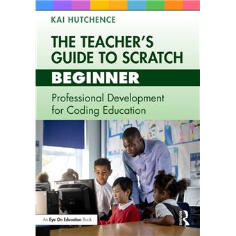 The Teacher’s Guide to Scratch – Beginner - 1