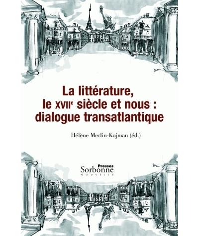 Litterature le 17e siecle et nous : dialogue transatlantique (la) - Hélène Merlin-Kajman - broché