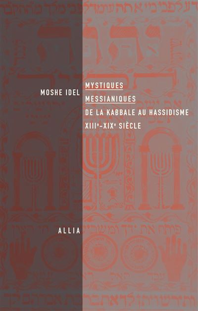 Mystiques messianiques - de la kabbale au hassidisme