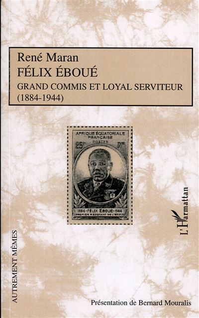 Félix Eboué, grand commis et loyal serviteur, 1884-1944 - René Maran - broché
