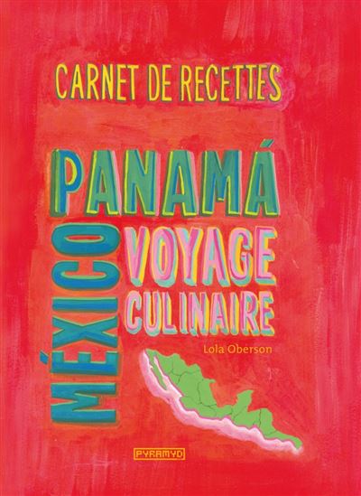 Carnet de recettes de Mexico au Panama. Voyage culinaire - Lola Oberson - broché