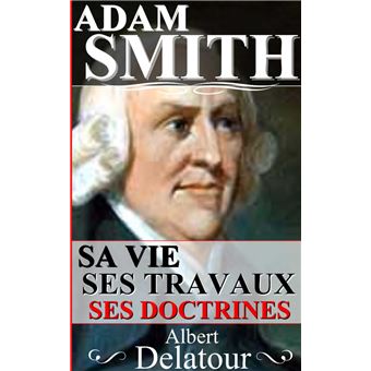 ADAM SMITH : SA VIE, SES TRAVAUX, SES DOCTRINES - 1