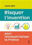 Risquer l'invention, pour réindustrialiser la France