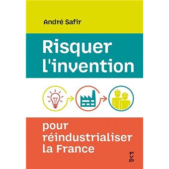Risquer l'invention, pour réindustrialiser la France