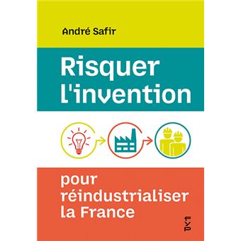 Risquer l'invention, pour réindustrialiser la France