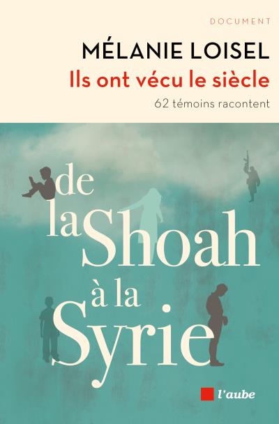 Ils ont vécu le siècle : De la Shoah à la Syrie