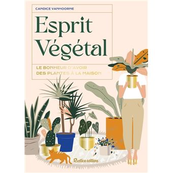 Esprit végétal. Le bonheur d'avoir des plantes à la maison