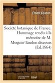Société botanique de France. Hommage rendu à la mémoire de M. Moquin-Tandon discours