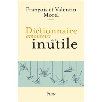 Dictionnaire Amoureux De L Inutile Broche Francois Morel Valentin Morel Christine Morel Achat Livre Ou Ebook Fnac