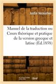 Manuel de la traduction ou Cours théorique et pratique de la version grecque et latine