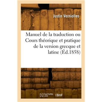 Manuel de la traduction ou Cours théorique et pratique de la version grecque et latine