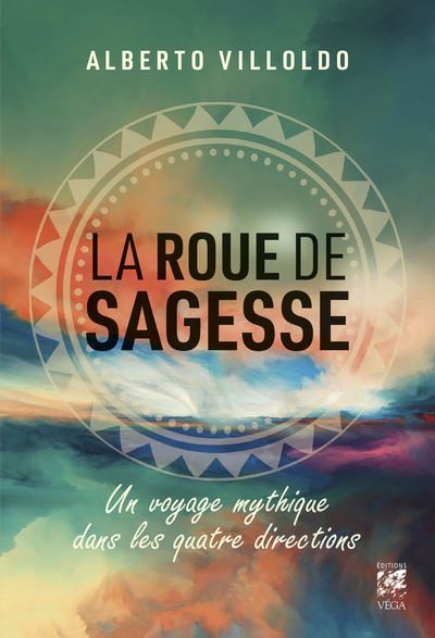 LA ROUE DE SAGESSE - VOYAGE MYTHIQUE DANS LES 4 DIRECTIONS