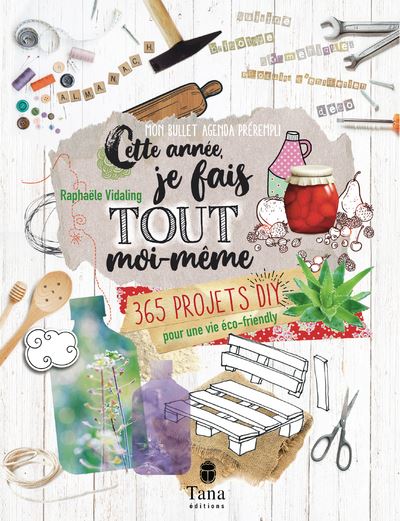 Cette année, je fais tout moi-même - 365 projets DIY pour une vie éco-friendly - Raphaële Vidaling - broché