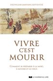Vivre c'est mourir - Comment se préparer à la mort, à mourir et au-delà