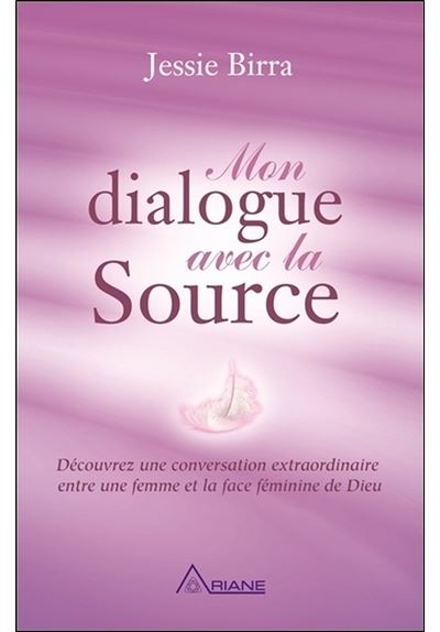 Mon dialogue avec la Source - Découvrez une conversation extraordinaire entre une femme et la face féminine de Dieu