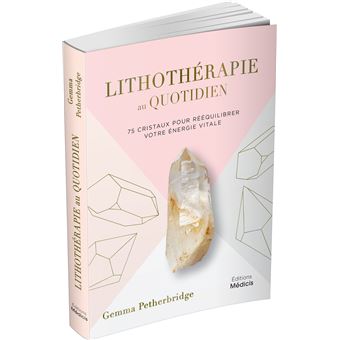 Lithothérapie au quotidien - 75 cristaux pour rééquilibrer votre énergie vitale