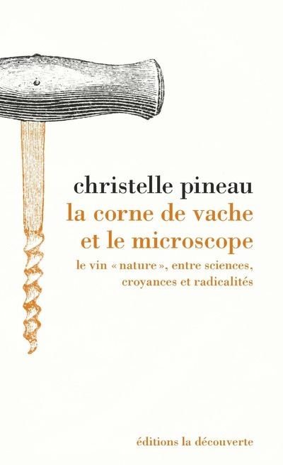 La corne de vache et le microscope - Le vin nature , entre sciences, croyances et radicalités