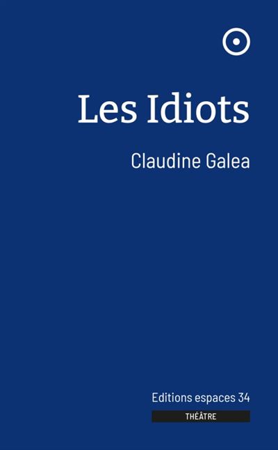 Les idiots - broché - Claudine Galea, Livre tous les livres à la Fnac