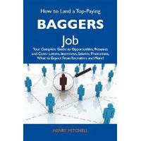 How to Land a Top-Paying Baggers Job: Your Complete Guide to Opportunities, Resumes and Cover Letters, Interviews, Salaries, Promotions, What to Expect From Recruiters and More