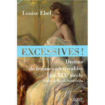 Excessives ! Destins de femmes incroyables au XIXe siècle