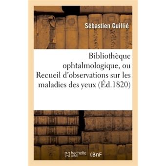 Bibliothèque ophtalmologique, ou Recueil d'observations sur les maladies des yeux