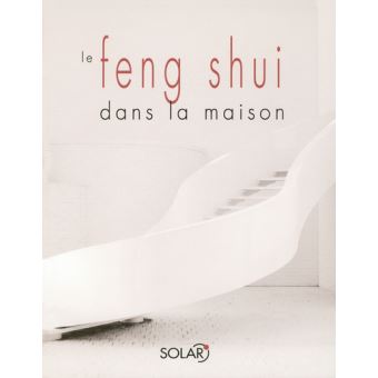 Le Feng Shui dans la maison Pièce par pièce transformez votre intérieur ...