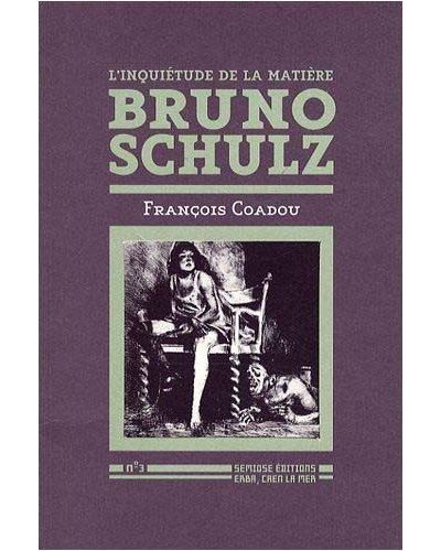 Bruno Schulz - L'inquiétude de la matière - François Coadou - broché