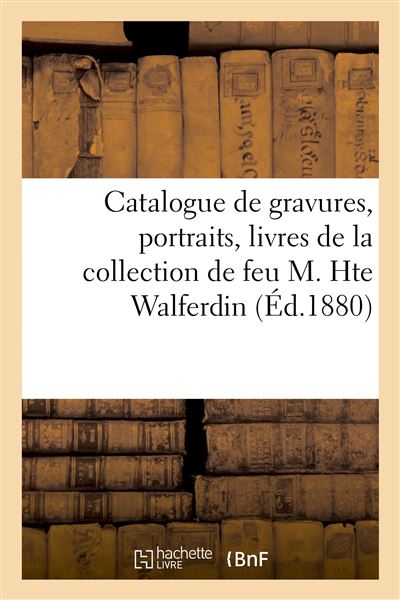 Catalogue de gravures, portraits, livres sur les beaux-arts de la collection de feu M. Hte Walferdin -  Pairault - broché