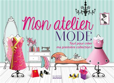 Mon atelier mode. Tout pour créer ma première coll