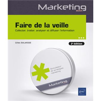 Faire de la veille - Collecter, traiter, analyser et diffuser l'information (2e édition)
