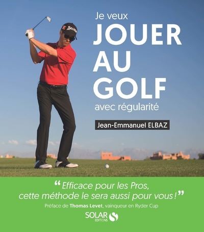 Je veux jouer au golf avec régularité - Jean-Emmanuel Elbaz - broché