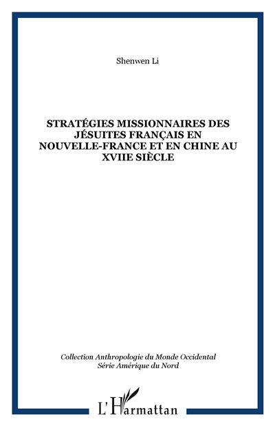 Stratégies missionnaires des jésuites français en Nouvelle-France et en Chine au XVIIIème siècle