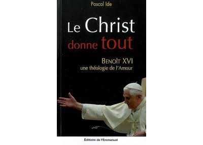 Le Christ donne tout, Benoit XVI une théologie de l'amour