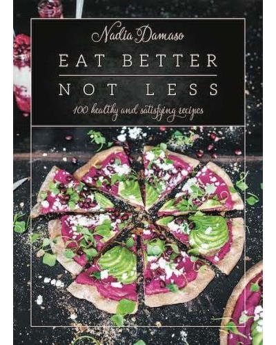 EAT BETTER NOT LESS, 100 HEALTHY AND SATISFYING RECIPES