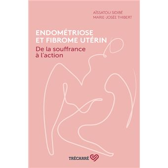 Endométriose et fibrome utérin - De la souffrance à l'action