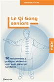 Le Qi Gong seniors - 90 mouvements à pratiquer debout et assis pour préserver sa vitalité