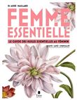 Femme essentielle - Le guide des huiles essentielles au féminin